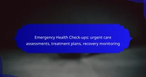 Emergency Health Check-ups: urgent care assessments, treatment plans, recovery monitoring
