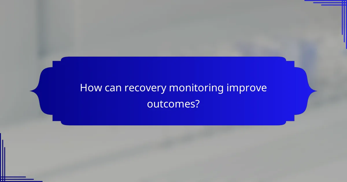 How can recovery monitoring improve outcomes?