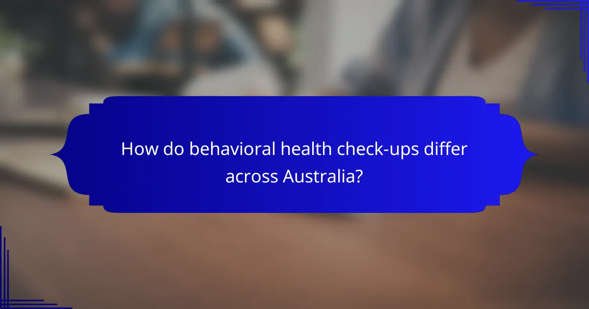 How do behavioral health check-ups differ across Australia?