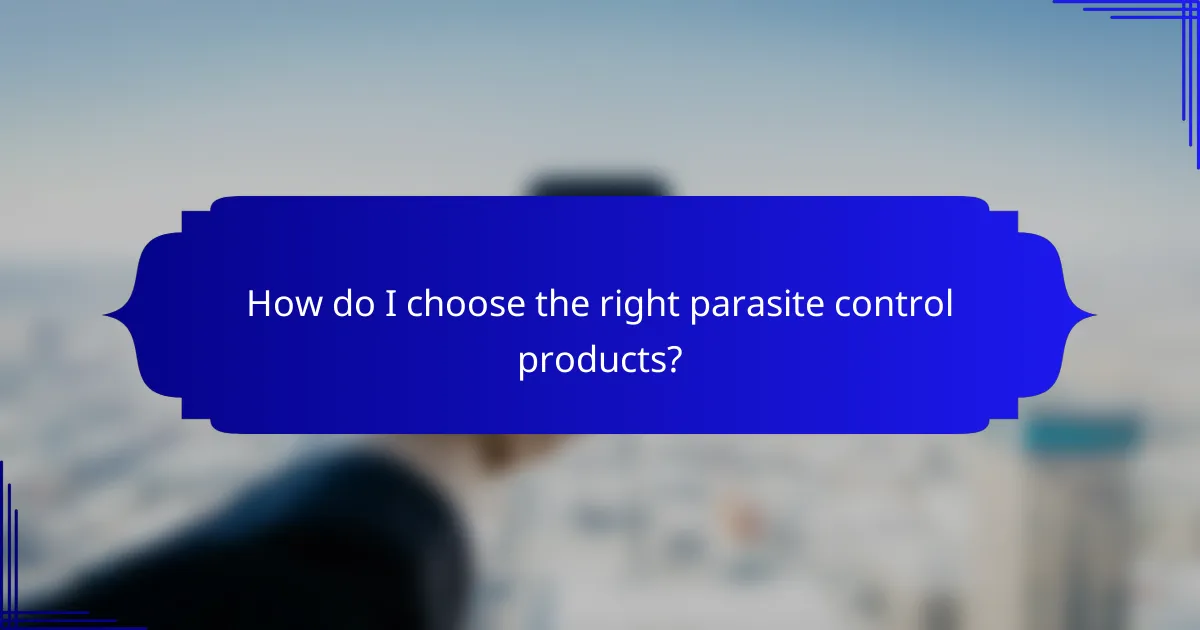 How do I choose the right parasite control products?