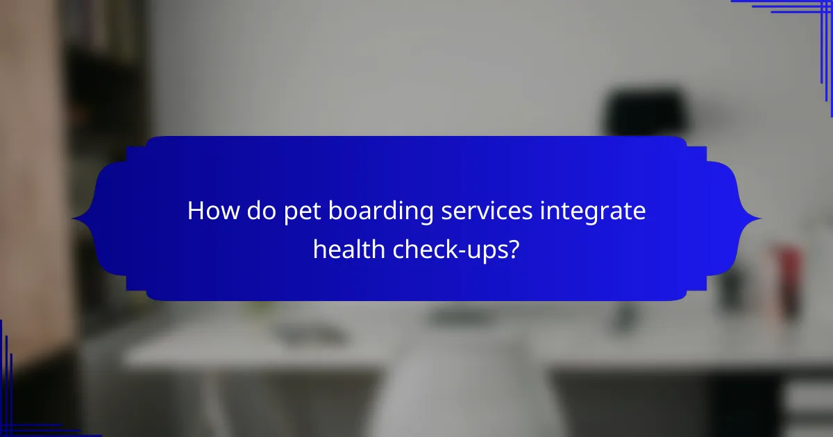 How do pet boarding services integrate health check-ups?