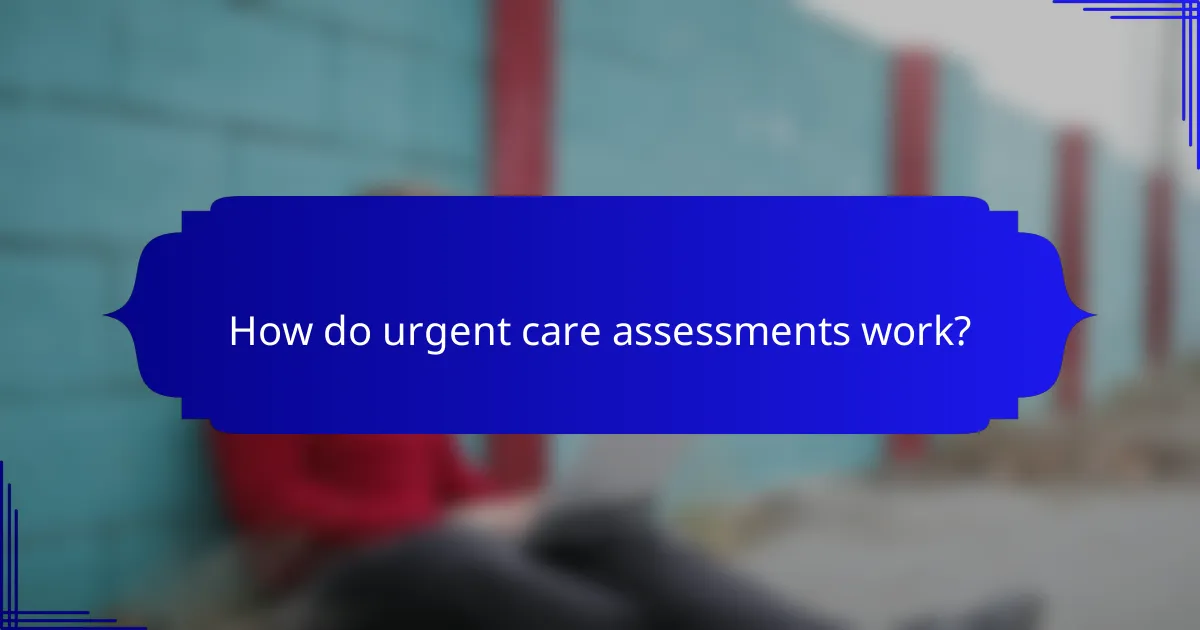 How do urgent care assessments work?