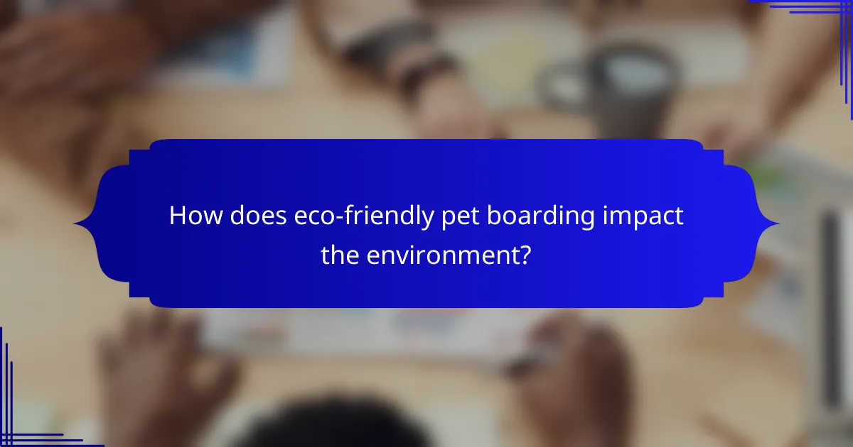 How does eco-friendly pet boarding impact the environment?