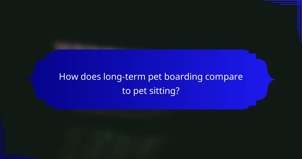 How does long-term pet boarding compare to pet sitting?