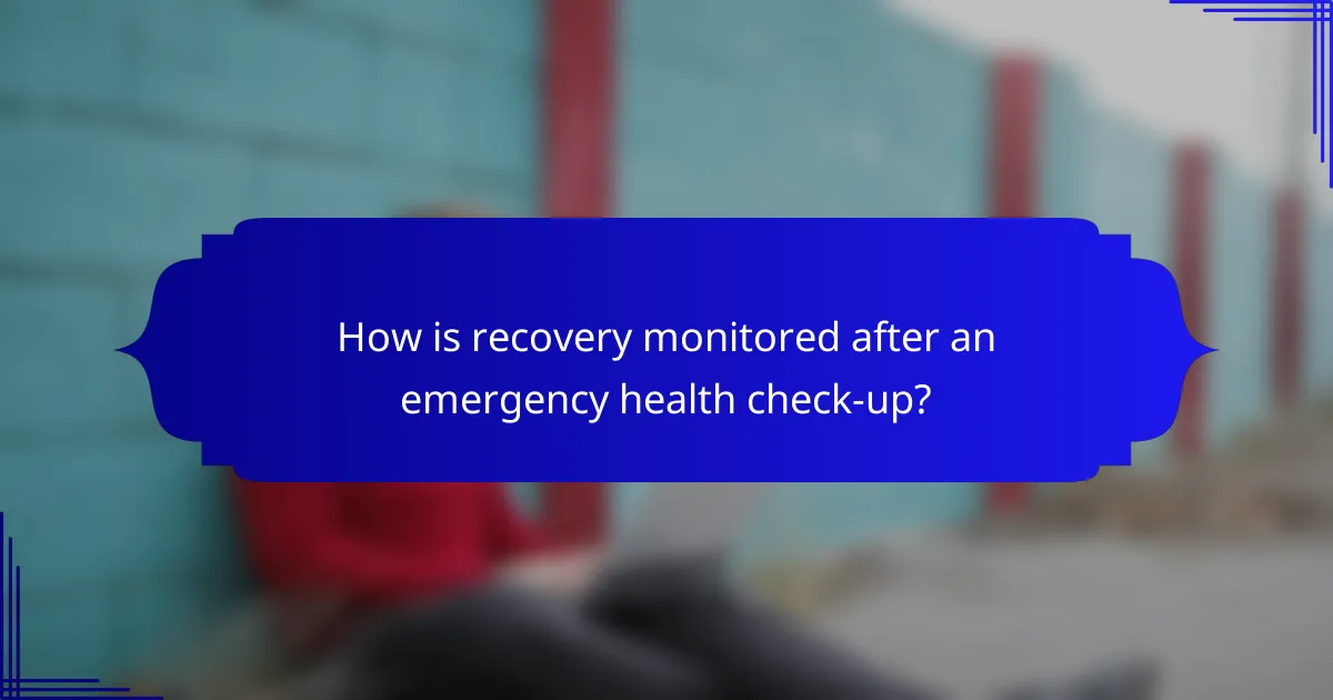 How is recovery monitored after an emergency health check-up?