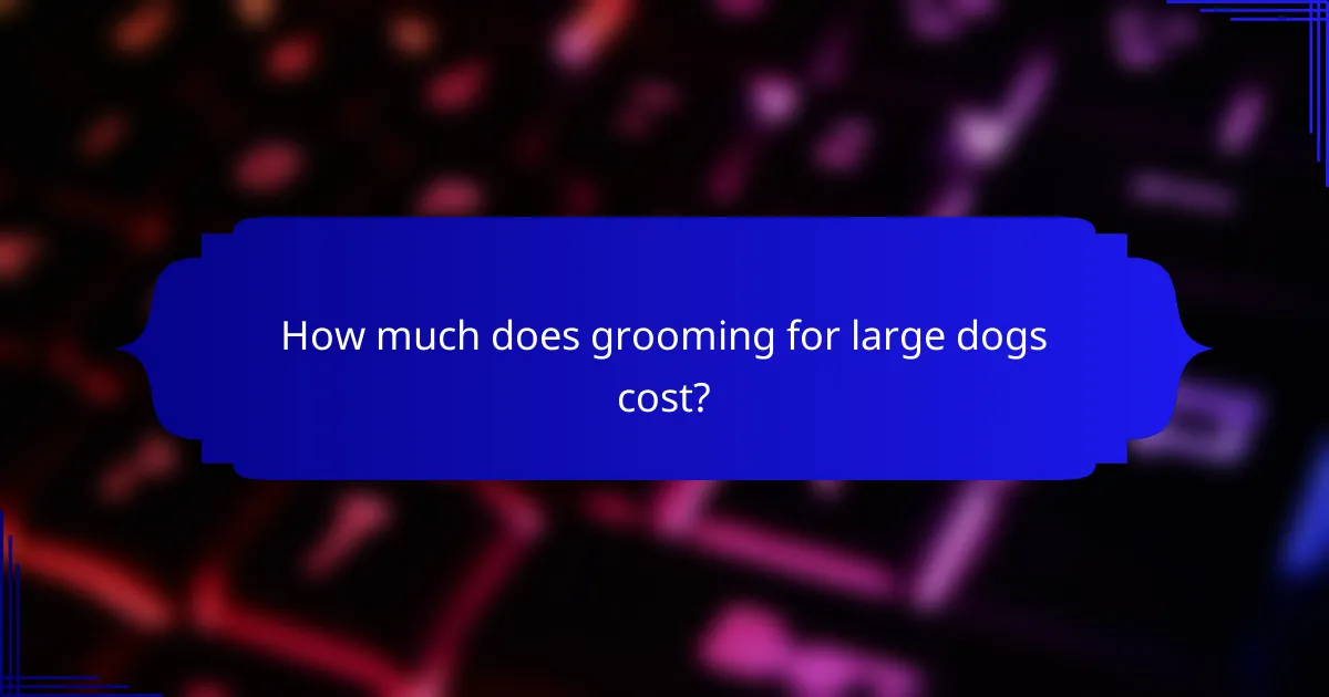 How much does grooming for large dogs cost?