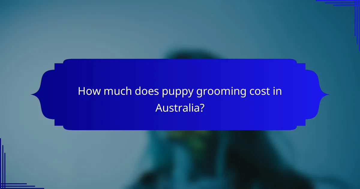 How much does puppy grooming cost in Australia?
