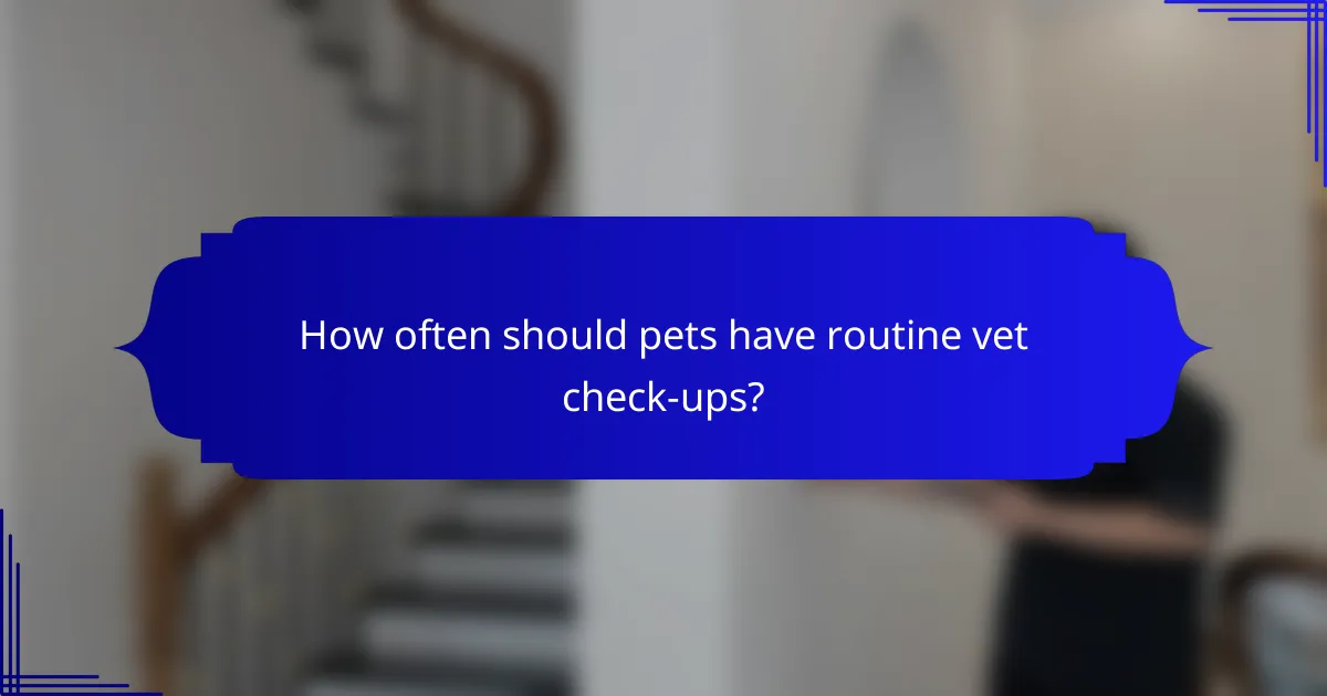 How often should pets have routine vet check-ups?