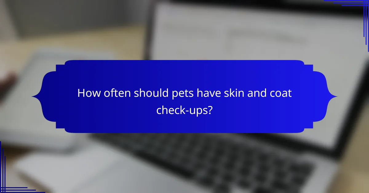 How often should pets have skin and coat check-ups?