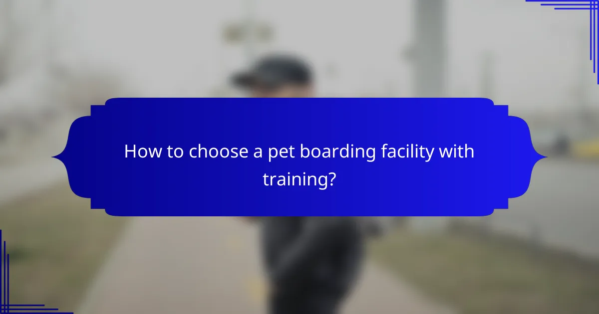 How to choose a pet boarding facility with training?