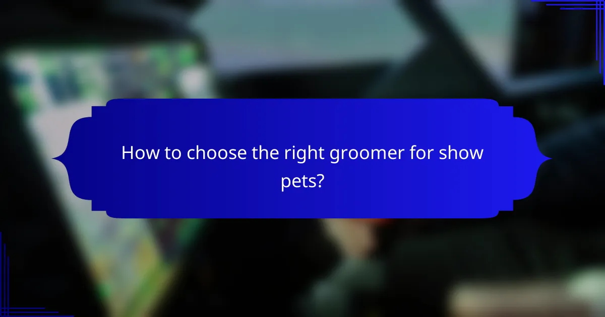 How to choose the right groomer for show pets?