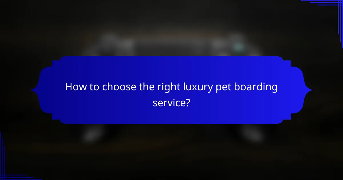 How to choose the right luxury pet boarding service?