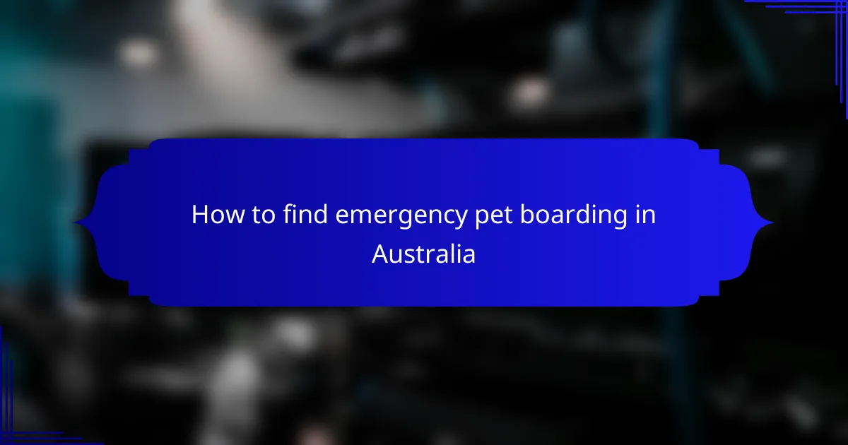How to find emergency pet boarding in Australia