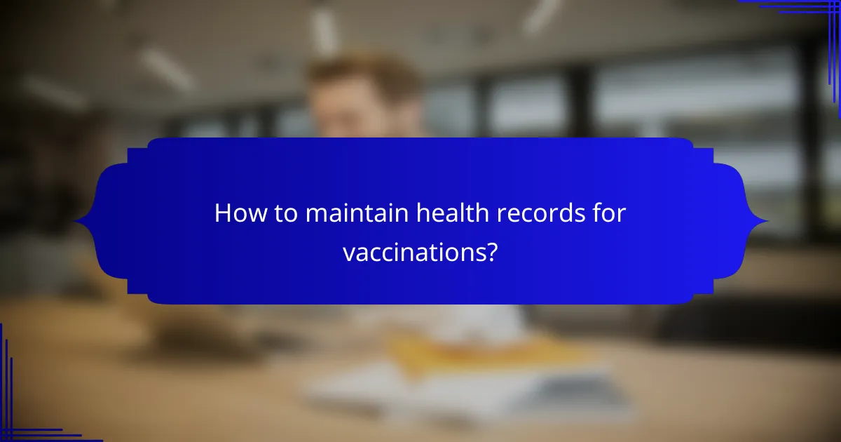How to maintain health records for vaccinations?