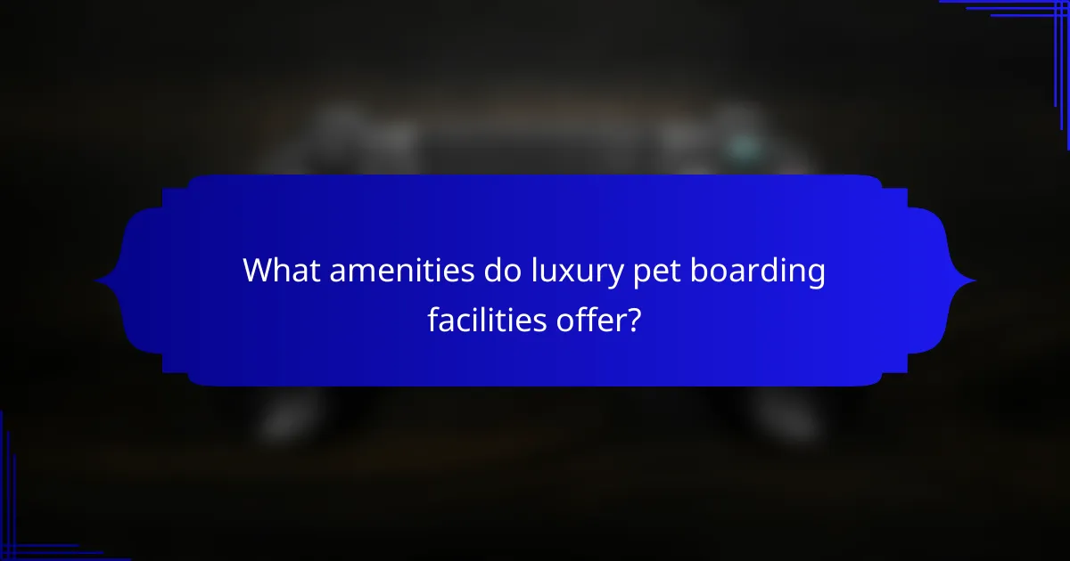 What amenities do luxury pet boarding facilities offer?