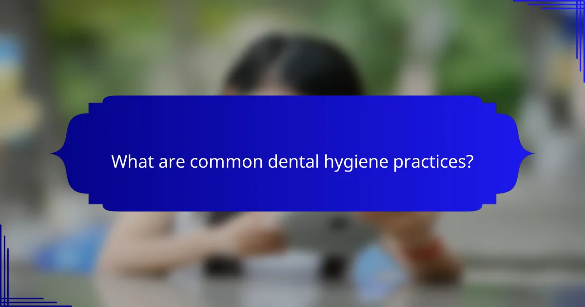 What are common dental hygiene practices?
