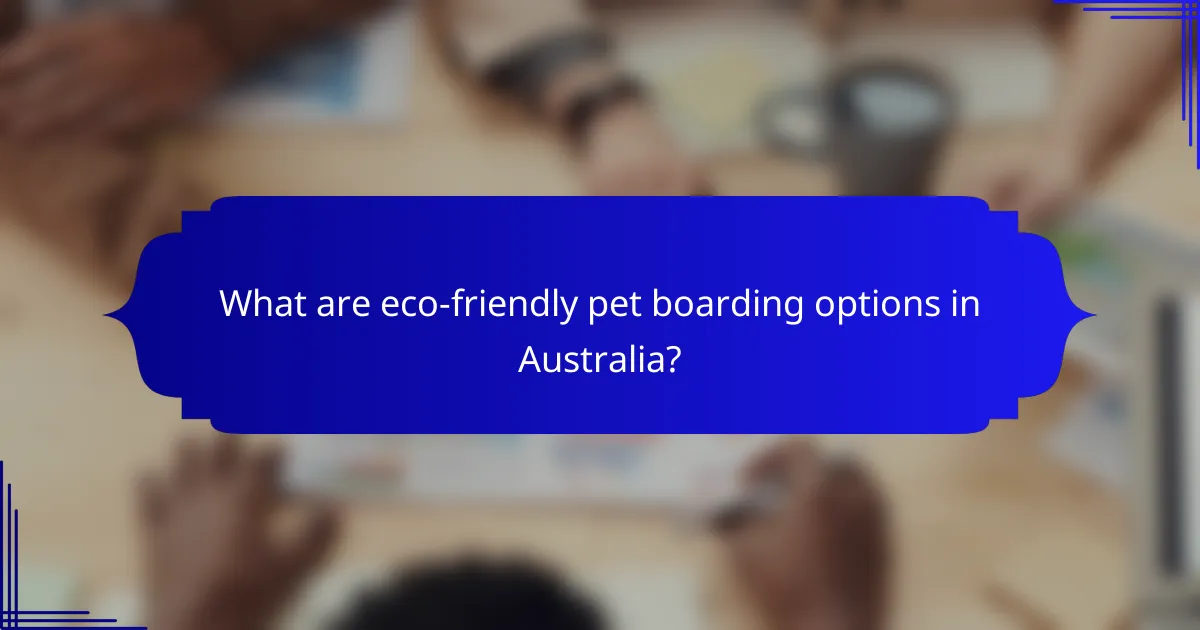 What are eco-friendly pet boarding options in Australia?