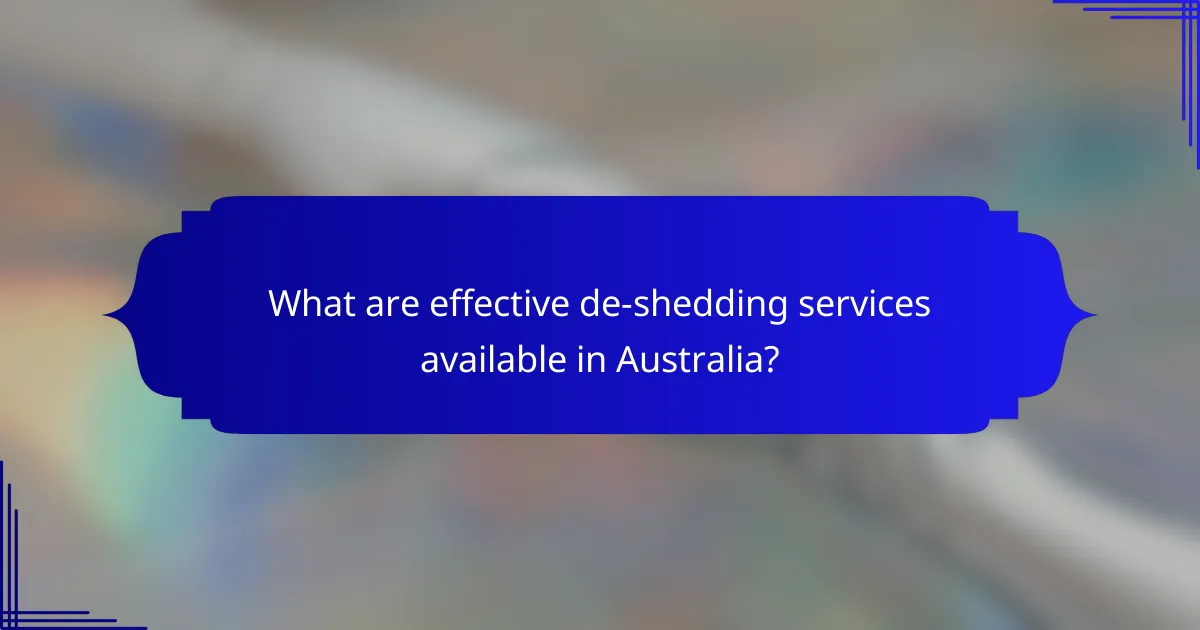 What are effective de-shedding services available in Australia?