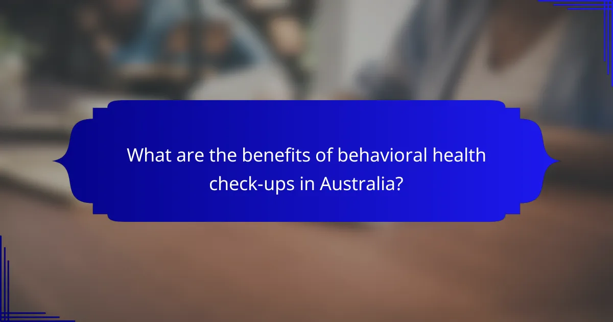 What are the benefits of behavioral health check-ups in Australia?