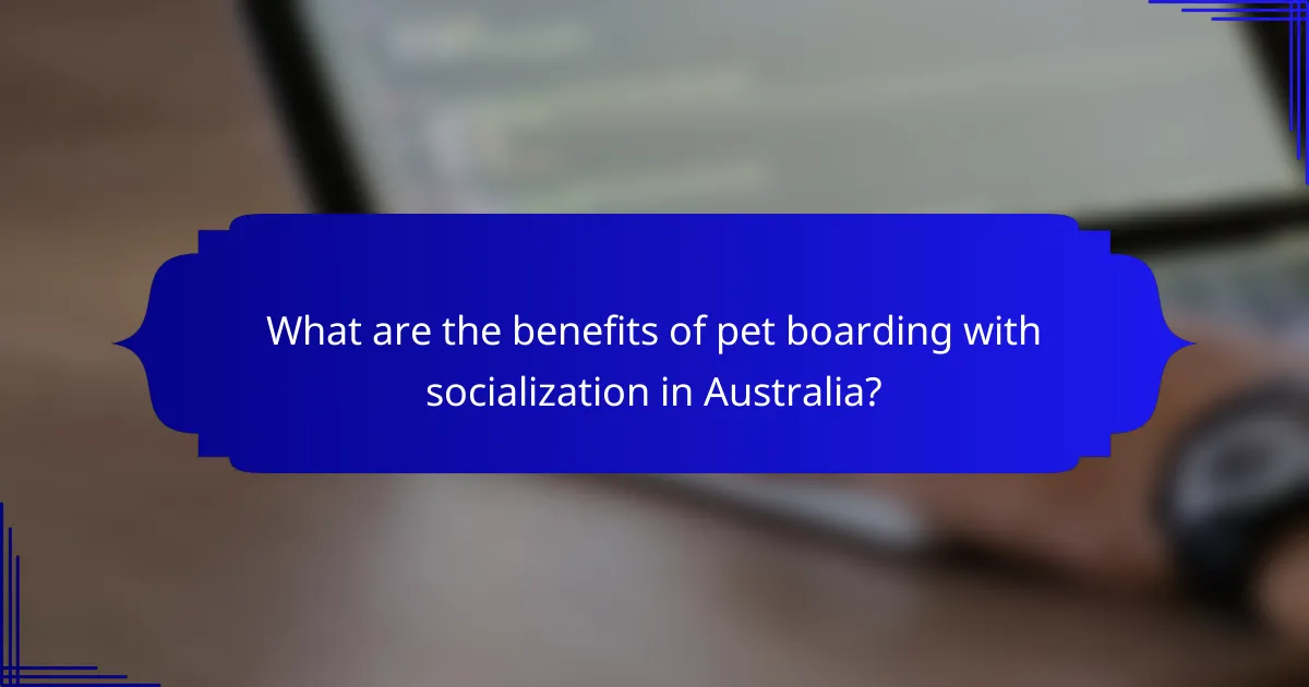 What are the benefits of pet boarding with socialization in Australia?