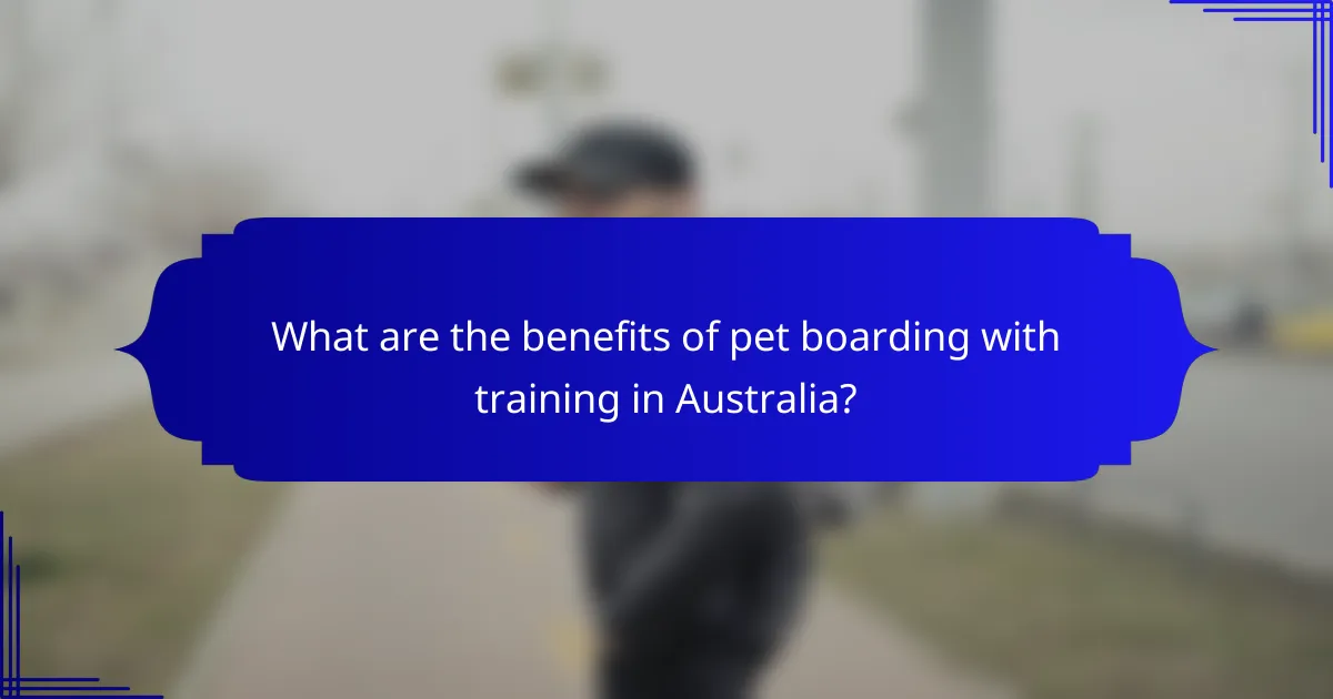 What are the benefits of pet boarding with training in Australia?