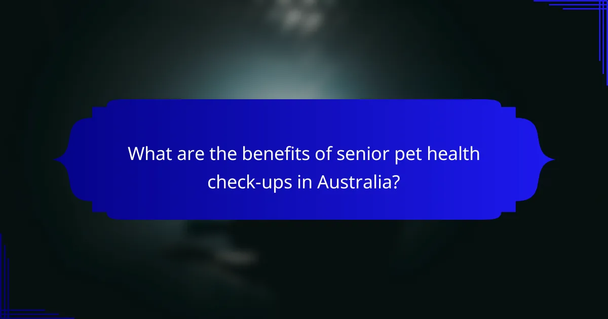 What are the benefits of senior pet health check-ups in Australia?