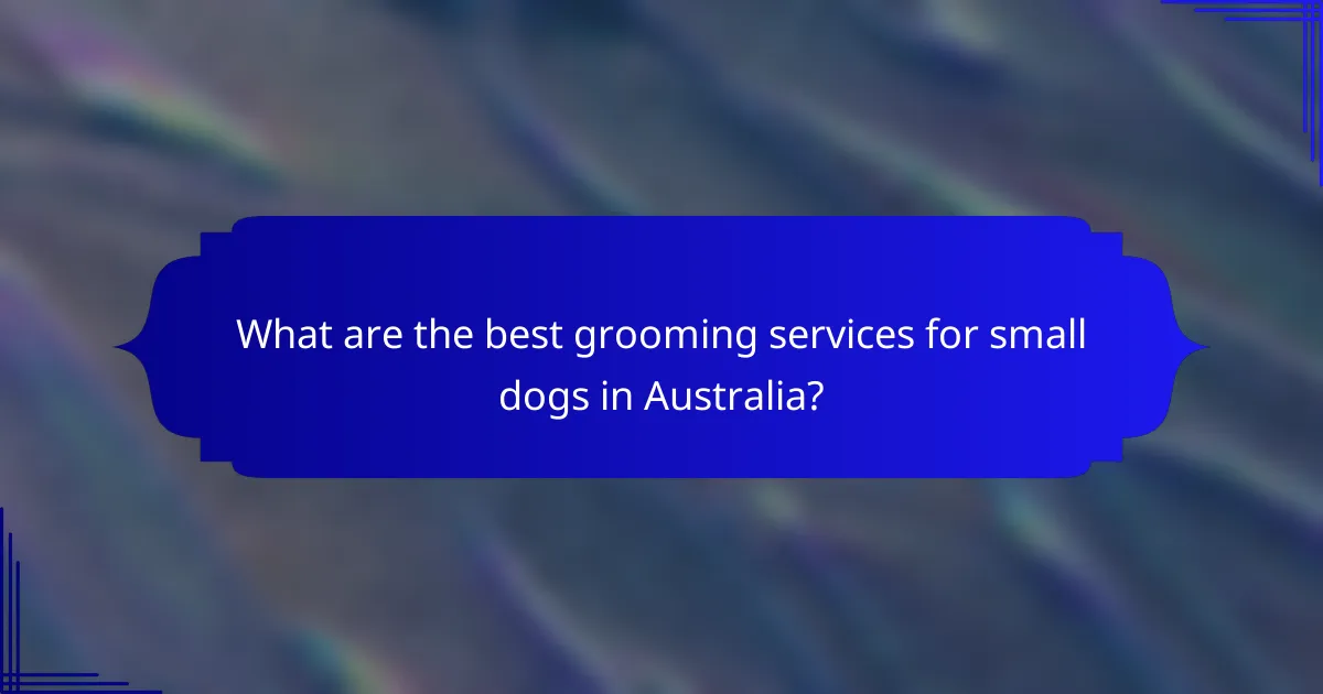 What are the best grooming services for small dogs in Australia?