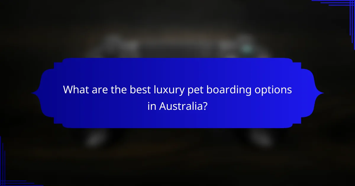 What are the best luxury pet boarding options in Australia?