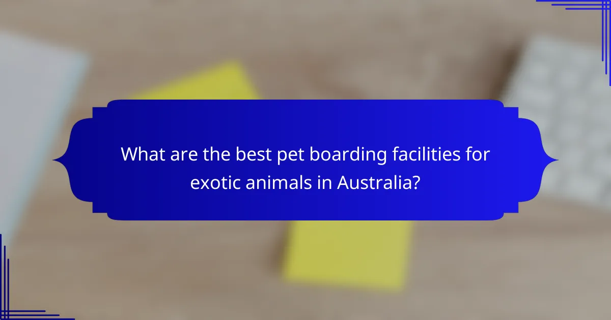 What are the best pet boarding facilities for exotic animals in Australia?