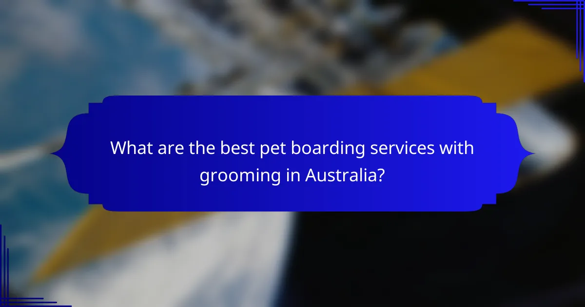What are the best pet boarding services with grooming in Australia?