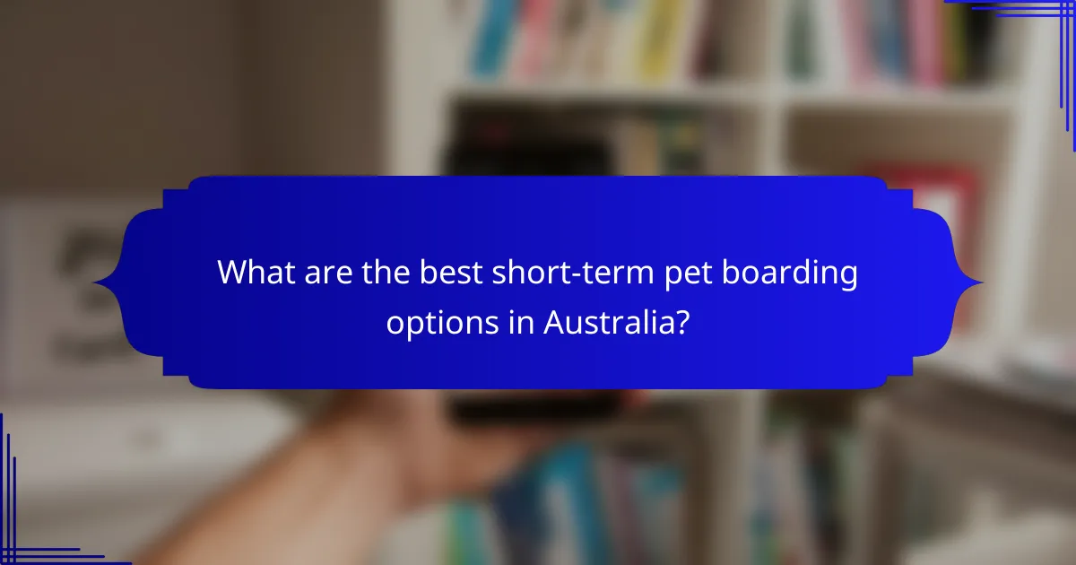 What are the best short-term pet boarding options in Australia?