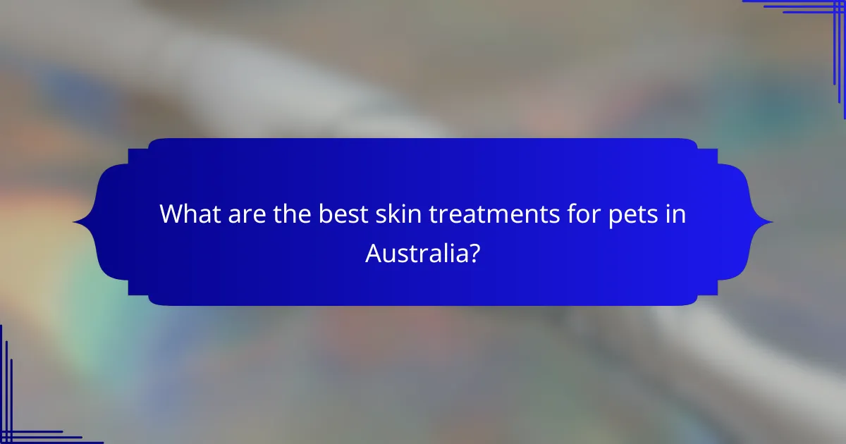 What are the best skin treatments for pets in Australia?