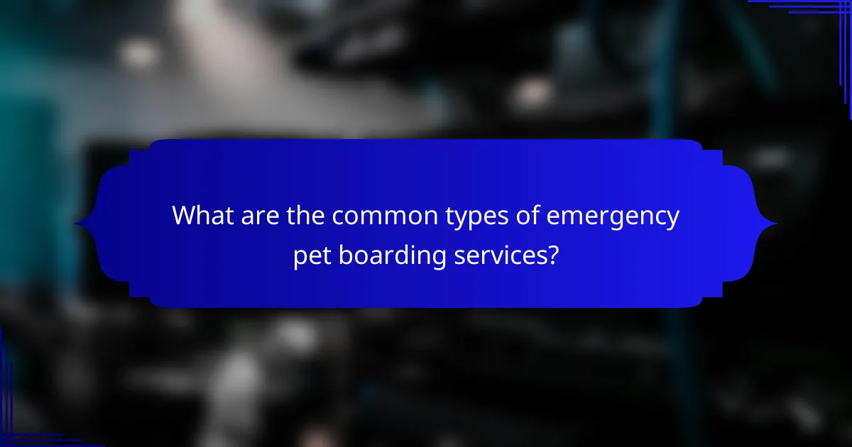 What are the common types of emergency pet boarding services?