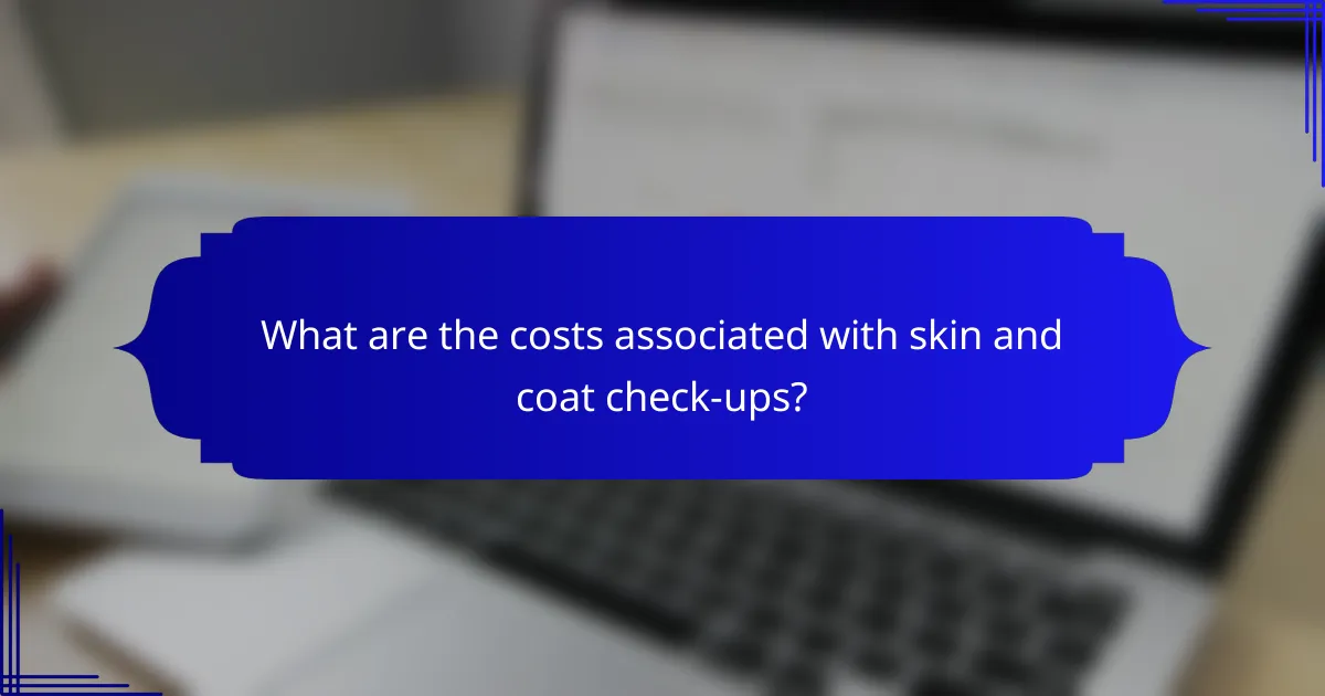 What are the costs associated with skin and coat check-ups?