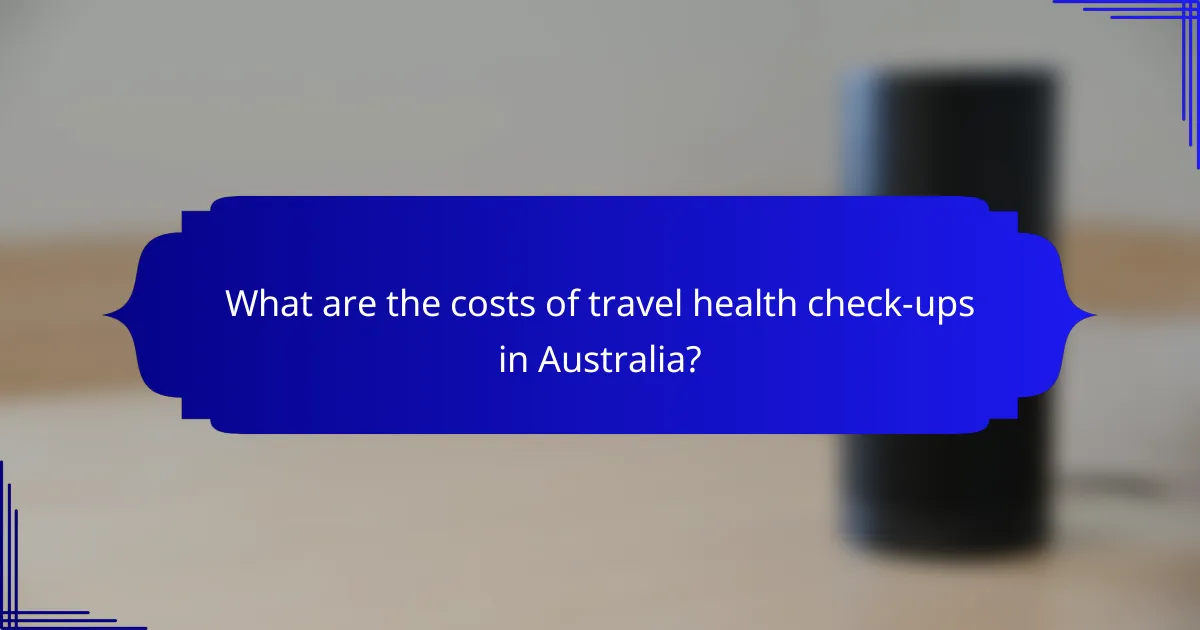 What are the costs of travel health check-ups in Australia?