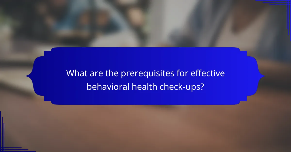 What are the prerequisites for effective behavioral health check-ups?