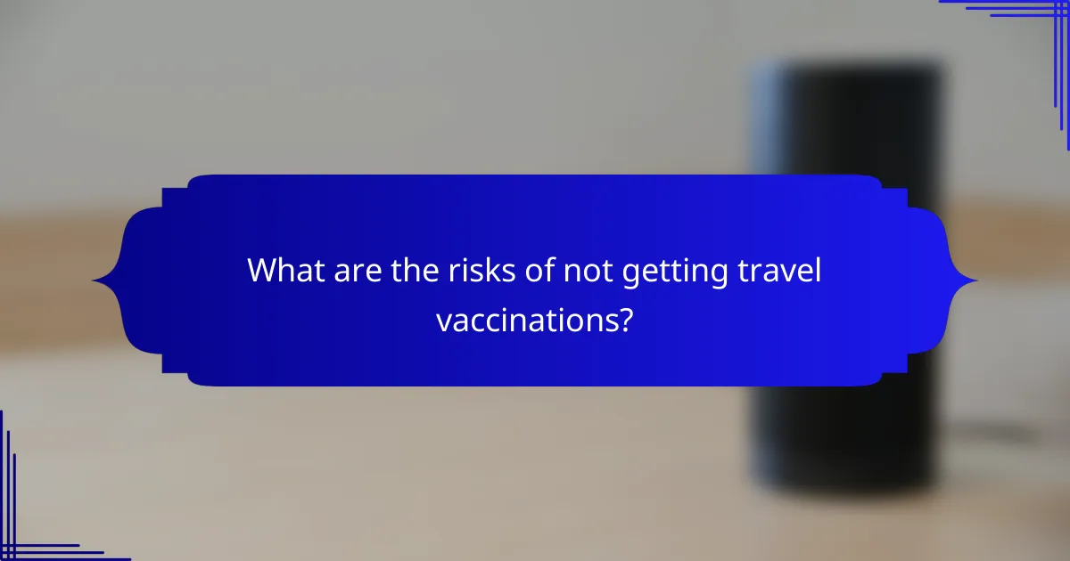 What are the risks of not getting travel vaccinations?