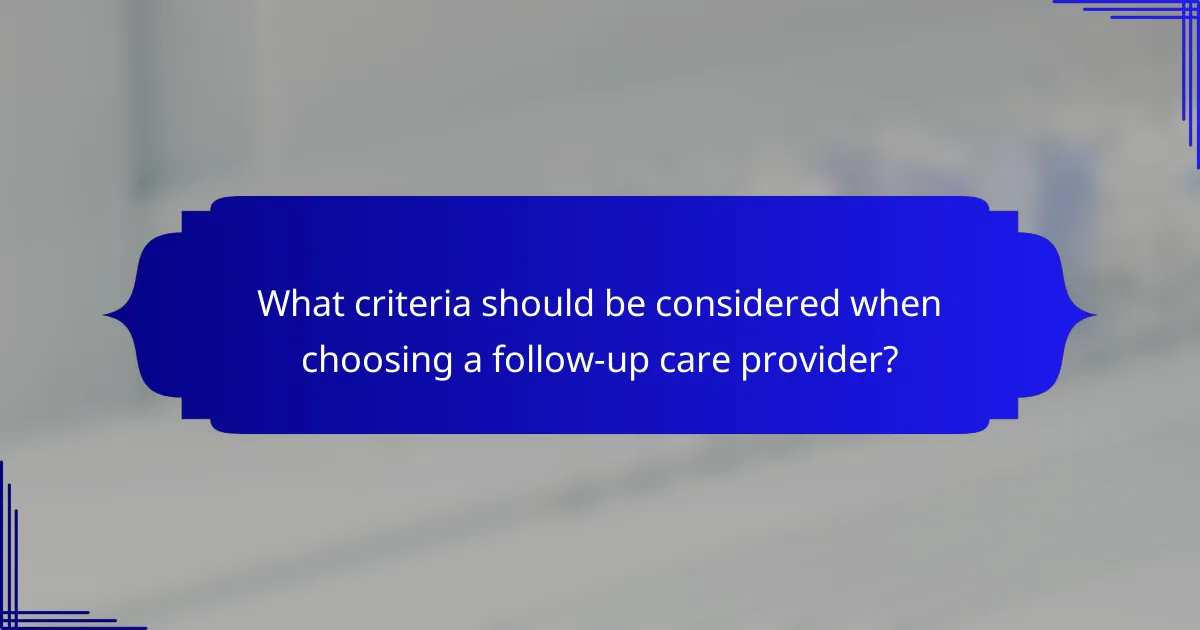 What criteria should be considered when choosing a follow-up care provider?