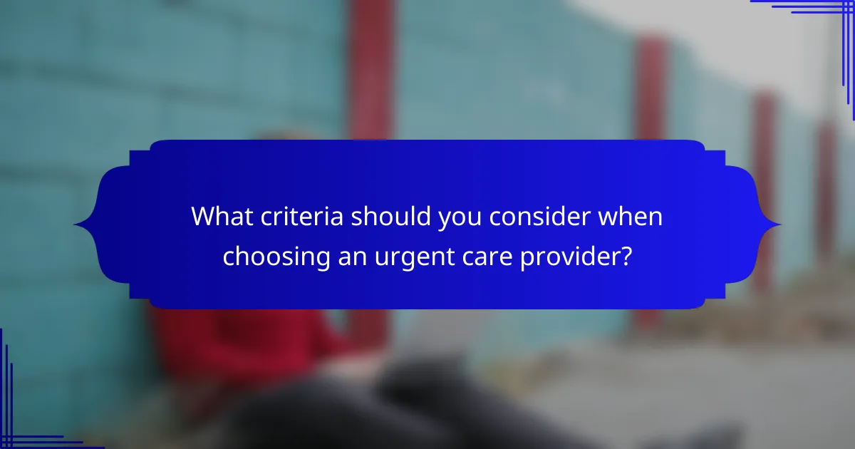 What criteria should you consider when choosing an urgent care provider?