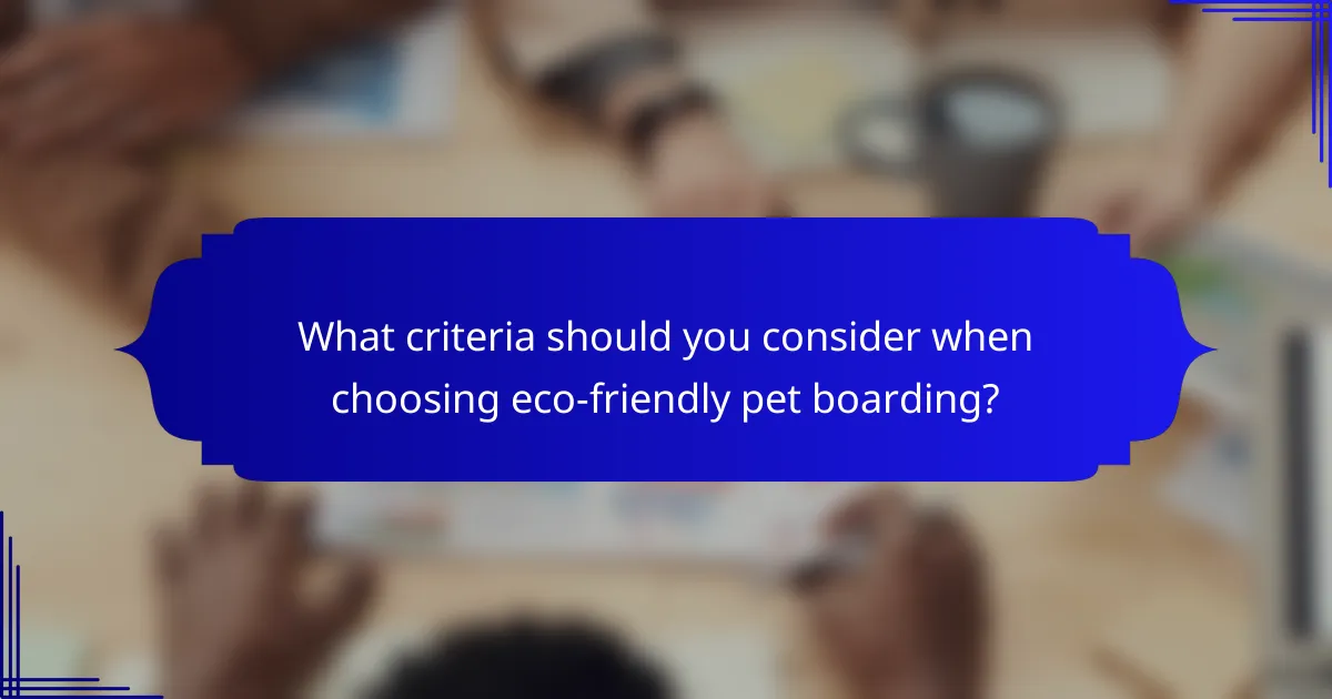 What criteria should you consider when choosing eco-friendly pet boarding?