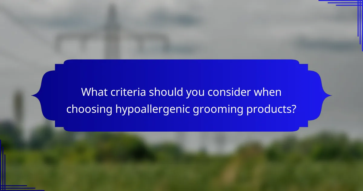 What criteria should you consider when choosing hypoallergenic grooming products?