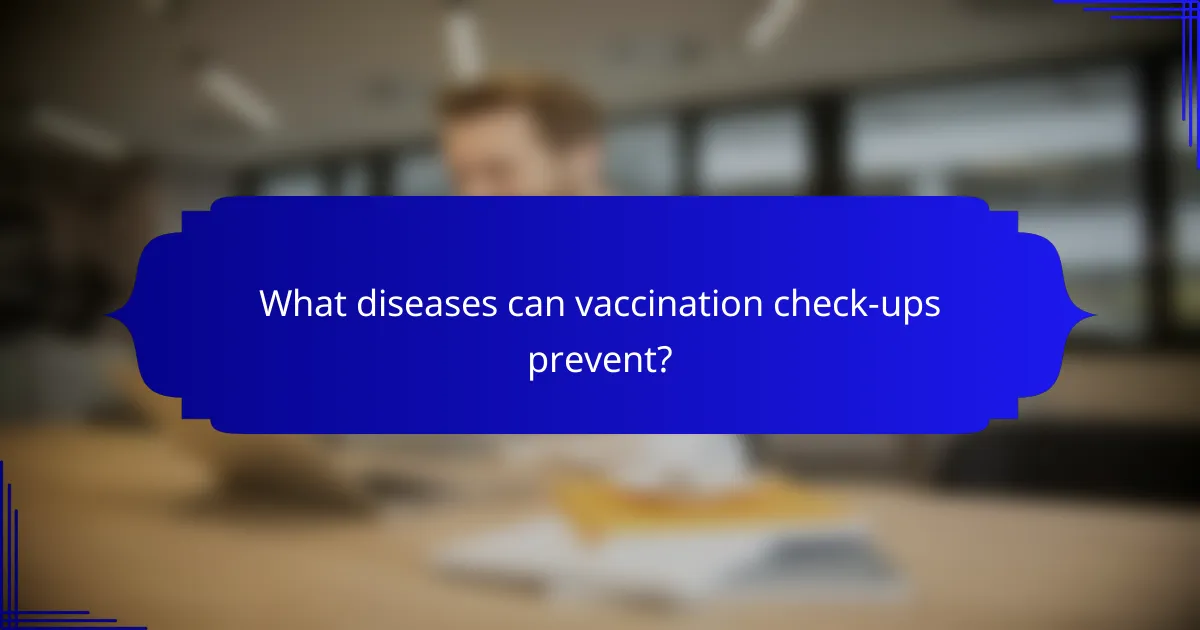 What diseases can vaccination check-ups prevent?