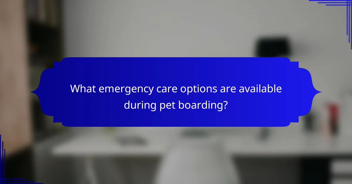 What emergency care options are available during pet boarding?