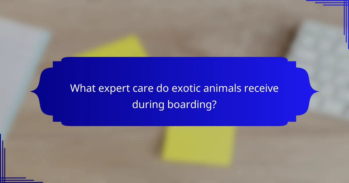 What expert care do exotic animals receive during boarding?