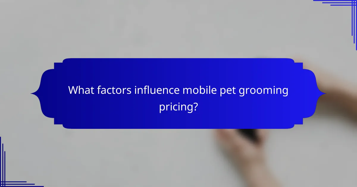 What factors influence mobile pet grooming pricing?