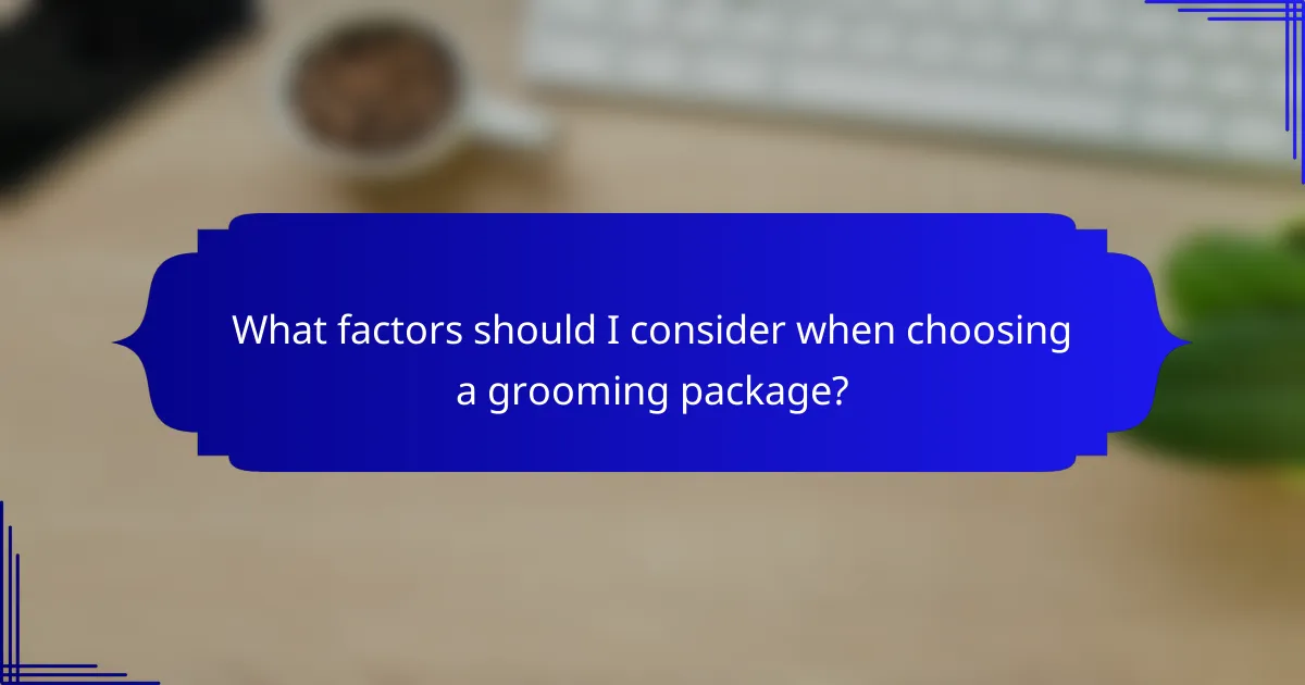 What factors should I consider when choosing a grooming package?