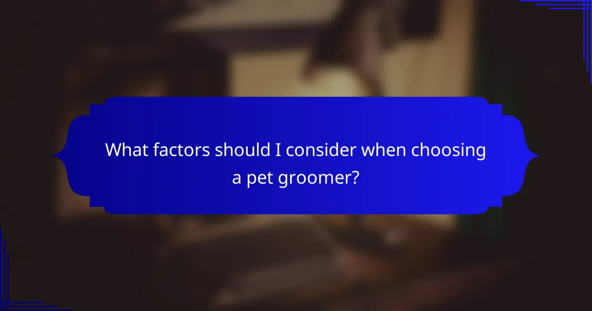 What factors should I consider when choosing a pet groomer?