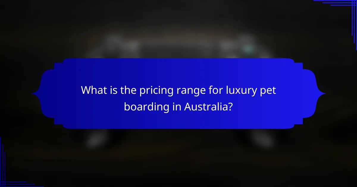 What is the pricing range for luxury pet boarding in Australia?