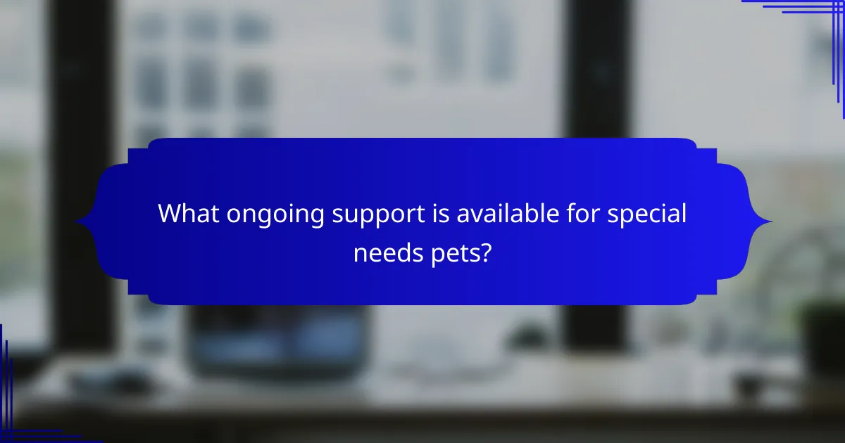 What ongoing support is available for special needs pets?
