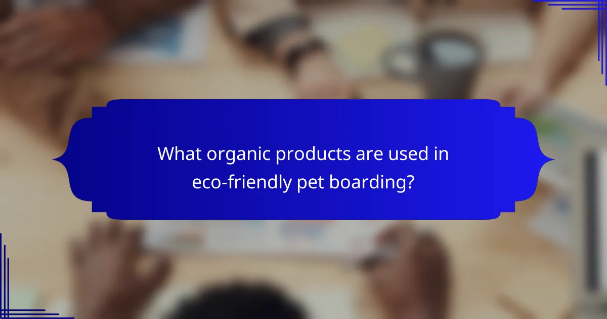 What organic products are used in eco-friendly pet boarding?